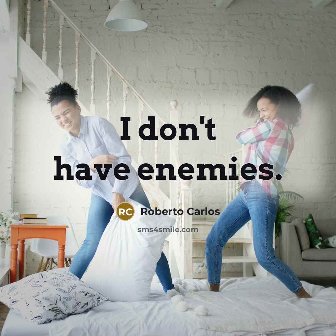 “I don't have enemies.” quote by Roberto Carlos