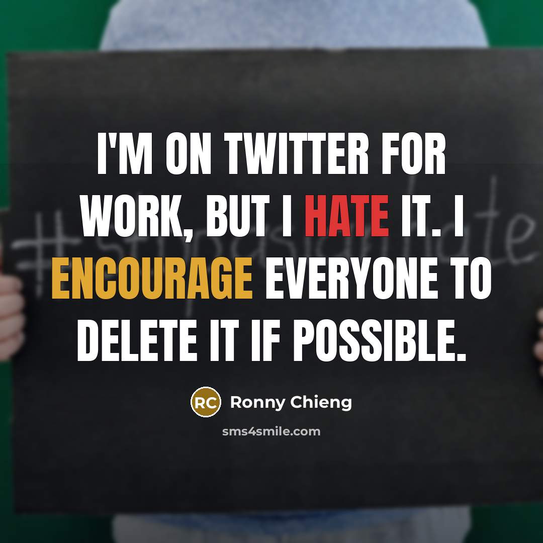 “I'm on Twitter for work, but I hate it. I encourage everyone to delete it if possible.” quote by Ronny Chieng