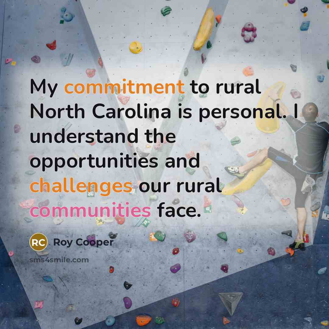 “My commitment to rural North Carolina is personal. I understand the opportunities and challenges our rural communities face.” quote by Roy Cooper