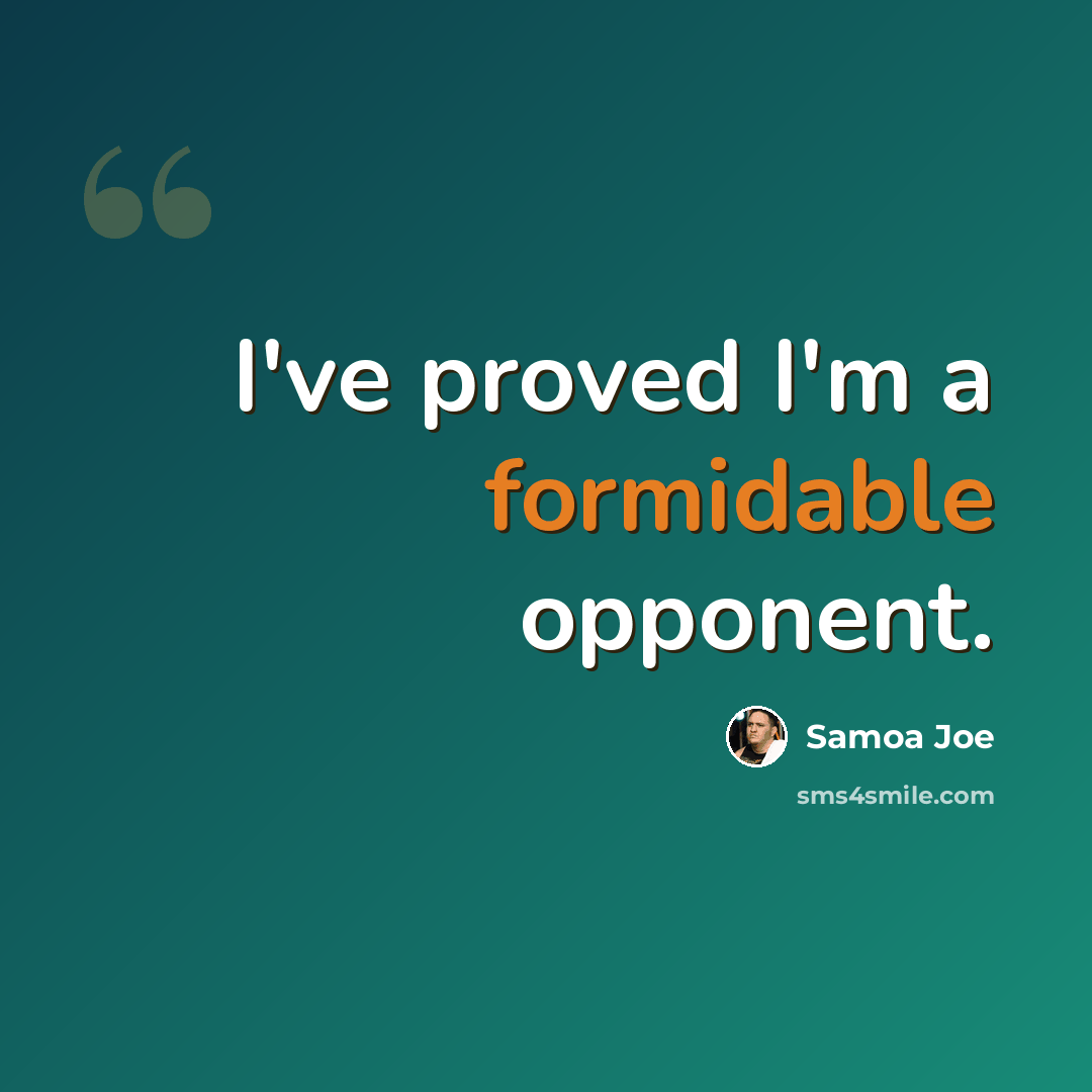 “I've proved I'm a formidable opponent.” quote by Samoa Joe