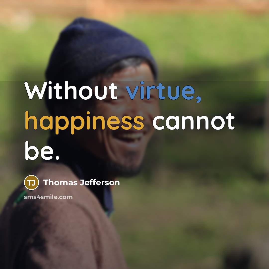 “Without virtue, happiness cannot be.” quote by Thomas Jefferson