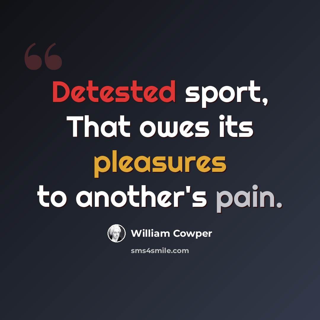 “Detested sport, That owes its pleasures to another's pain.” quote by William Cowper