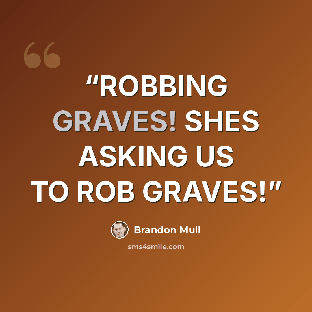 “ROBBING GRAVES! SHES ASKING US TO ROB GRAVES!” quote by Brandon Mull