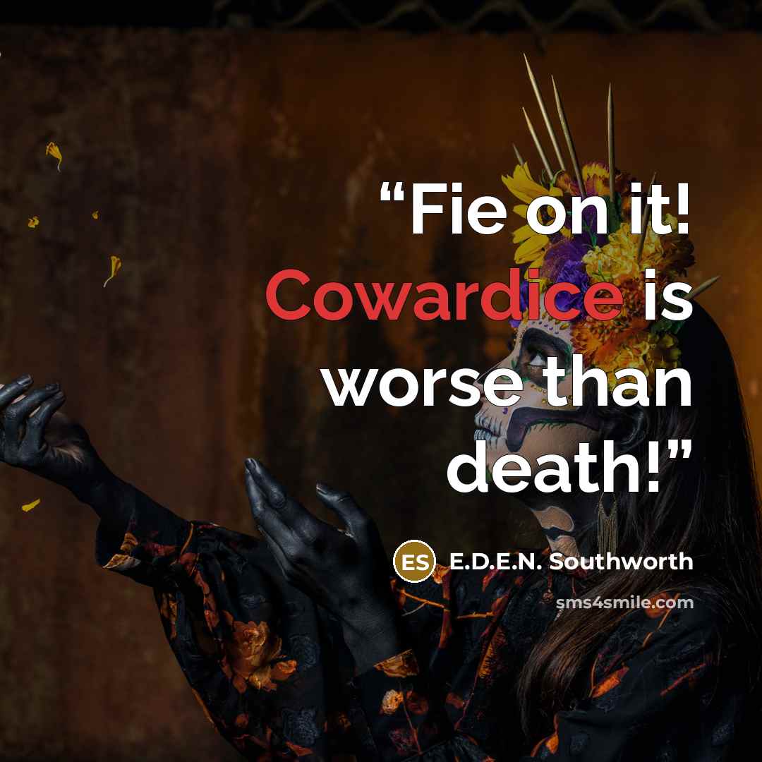 “Fie on it! Cowardice is worse than death!” quote by E.D.E.N. Southworth