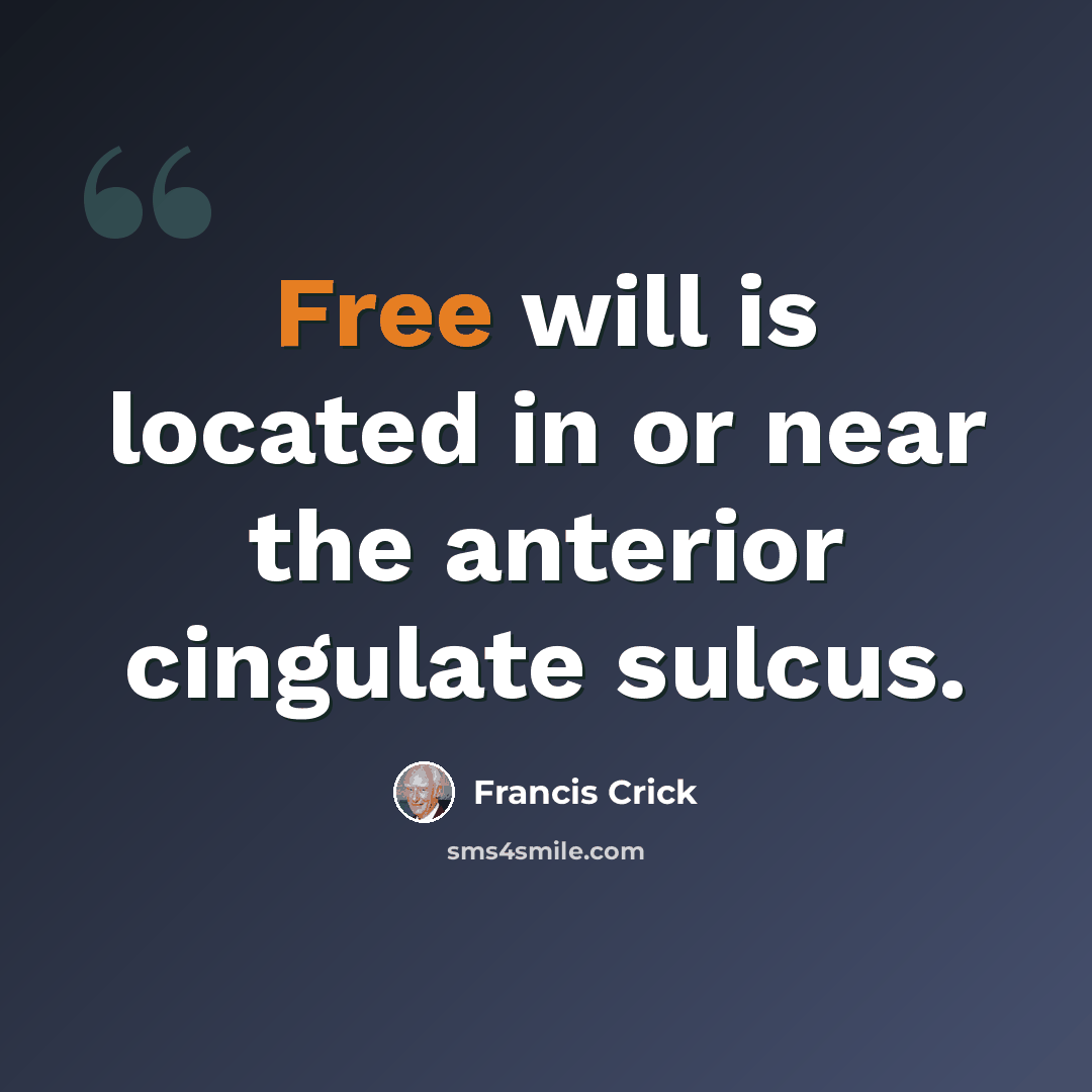 “Free will is located in or near the anterior cingulate sulcus.” quote by Francis Crick