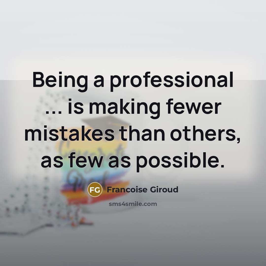 “Being a professional ... is making fewer mistakes than others, as few as possible.” quote by Francoise Giroud