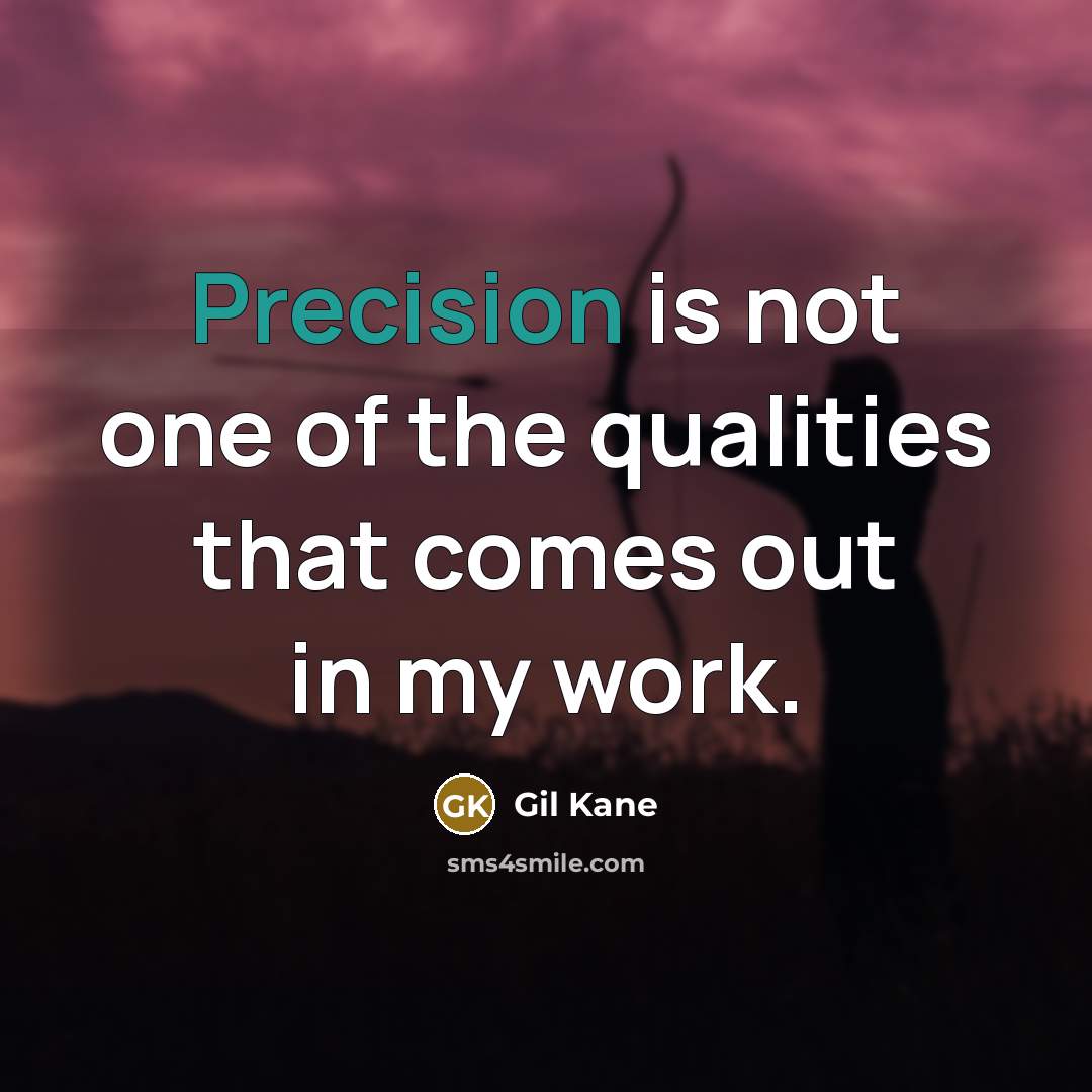 “Precision is not one of the qualities that comes out in my work.” quote by Gil Kane