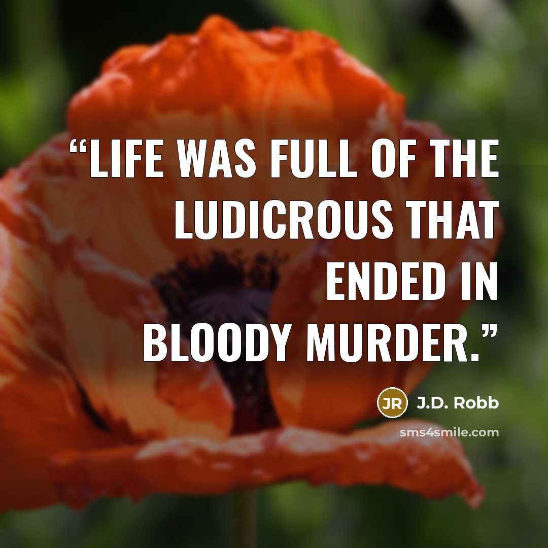 “life was full of the ludicrous that ended in bloody murder.” quote by J.D. Robb