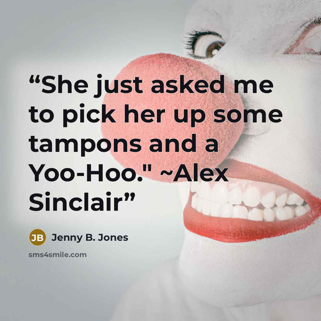 “She just asked me to pick her up some tampons and a Yoo-Hoo." ~Alex Sinclair” quote by Jenny B. Jones
