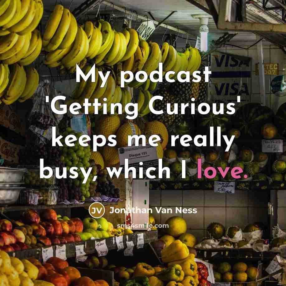 “My podcast 'Getting Curious' keeps me really busy, which I love.” quote by Jonathan Van Ness