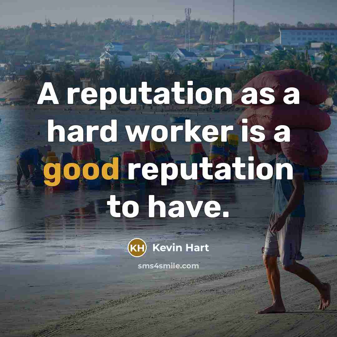 “A reputation as a hard worker is a good reputation to have.” quote by Kevin Hart