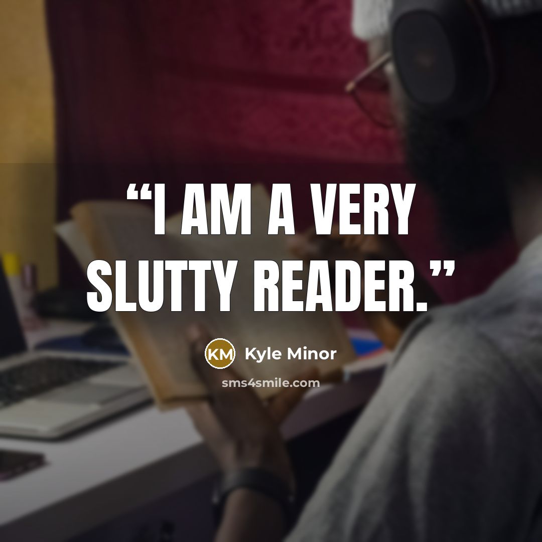 “I am a very slutty reader.” quote by Kyle Minor