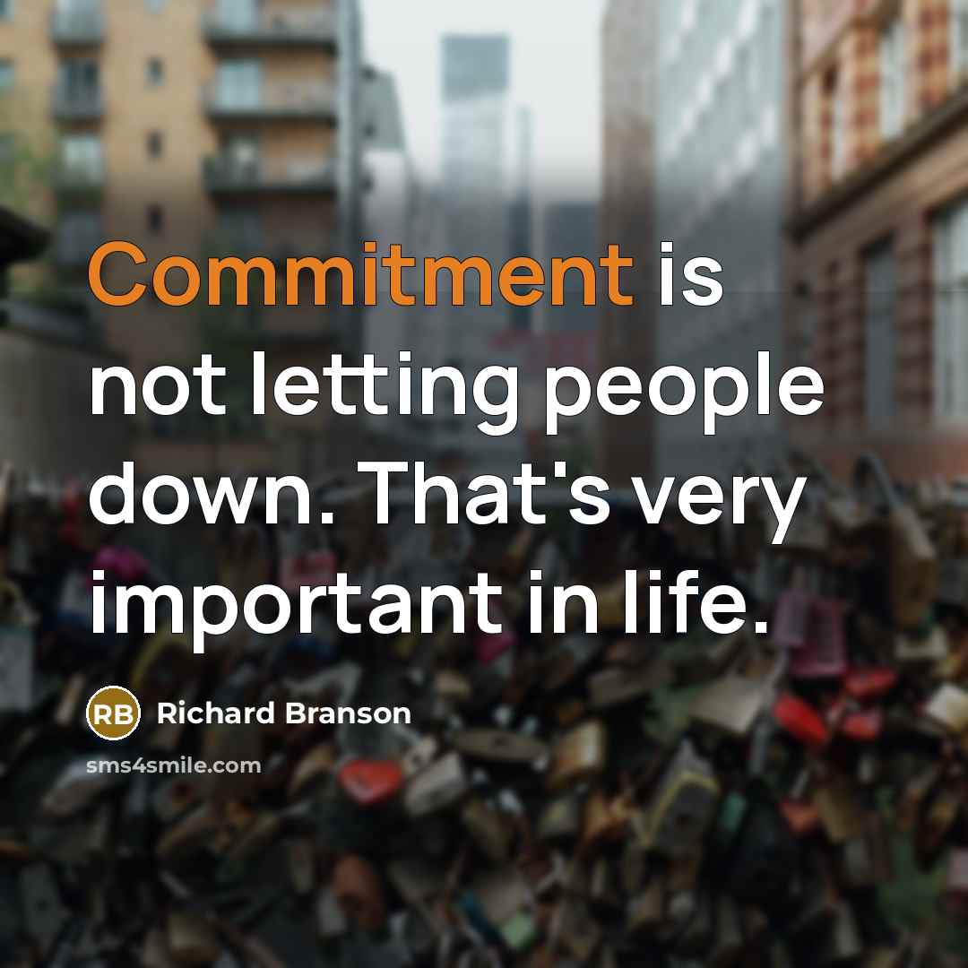 “Commitment is not letting people down. That's very important in life.” quote by Richard Branson