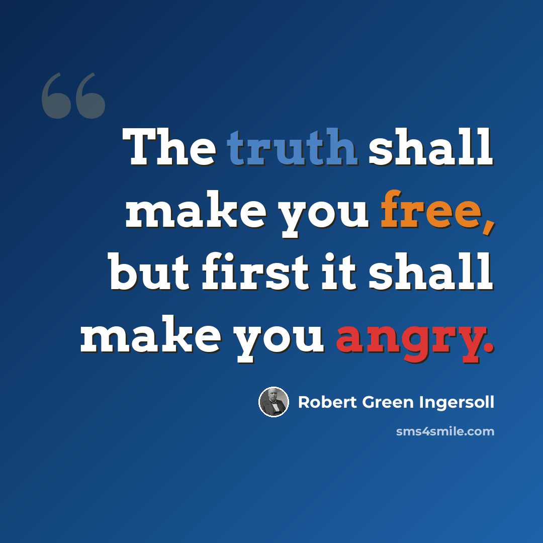 “The truth shall make you free, but first it shall make you angry.” quote by Robert Green Ingersoll
