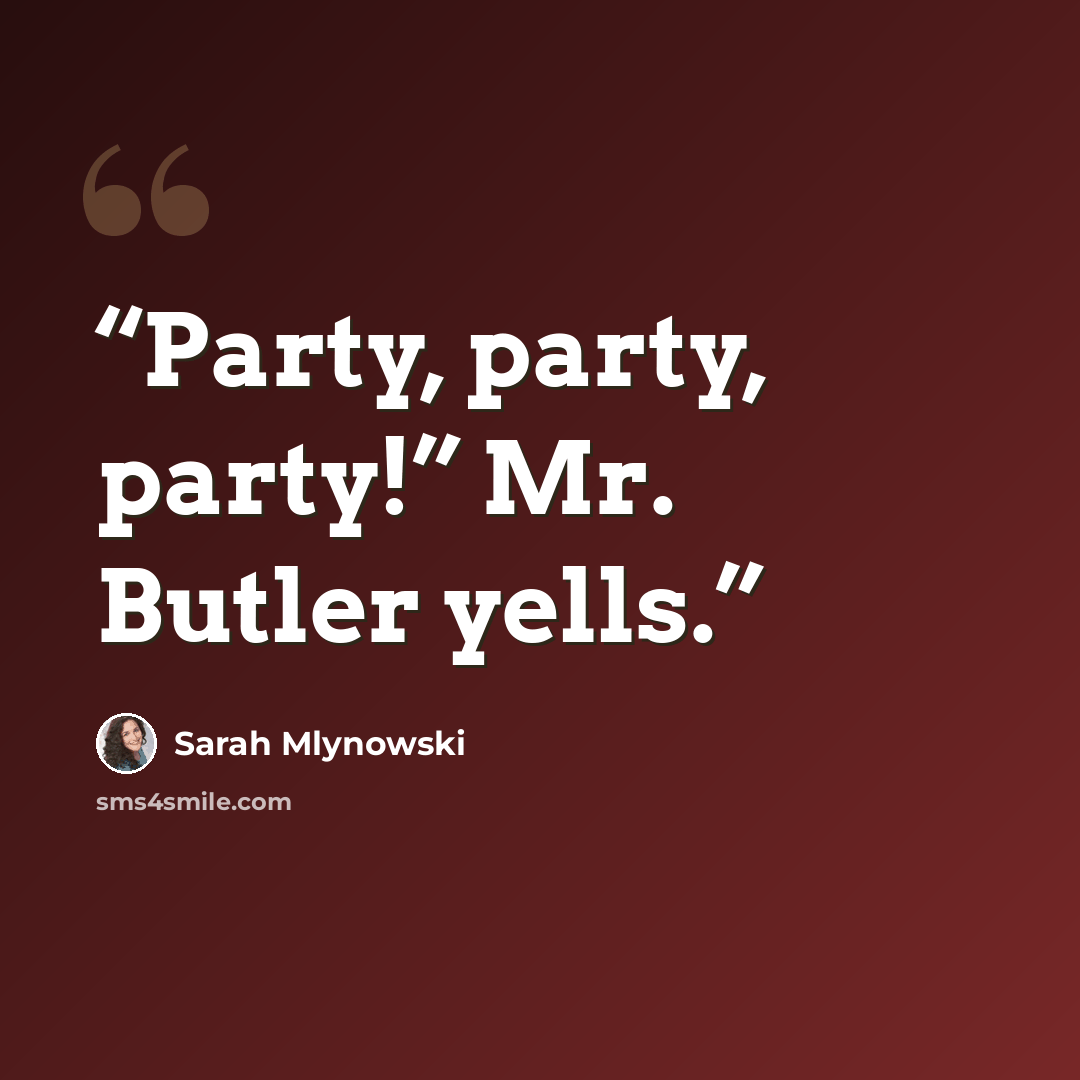 “Party, party, party!” Mr. Butler yells.” quote by Sarah Mlynowski