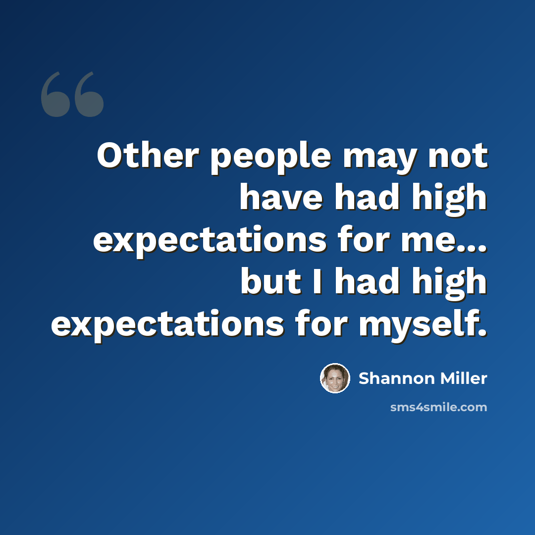 “Other people may not have had high expectations for me... but I had high expectations for myself.” quote by Shannon Miller