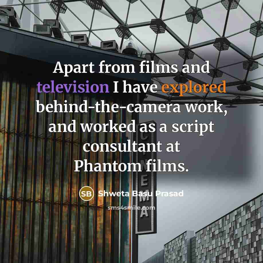 “Apart from films and television I have explored behind-the-camera work, and worked as a script consultant at Phantom films.” quote by Shweta Basu Prasad