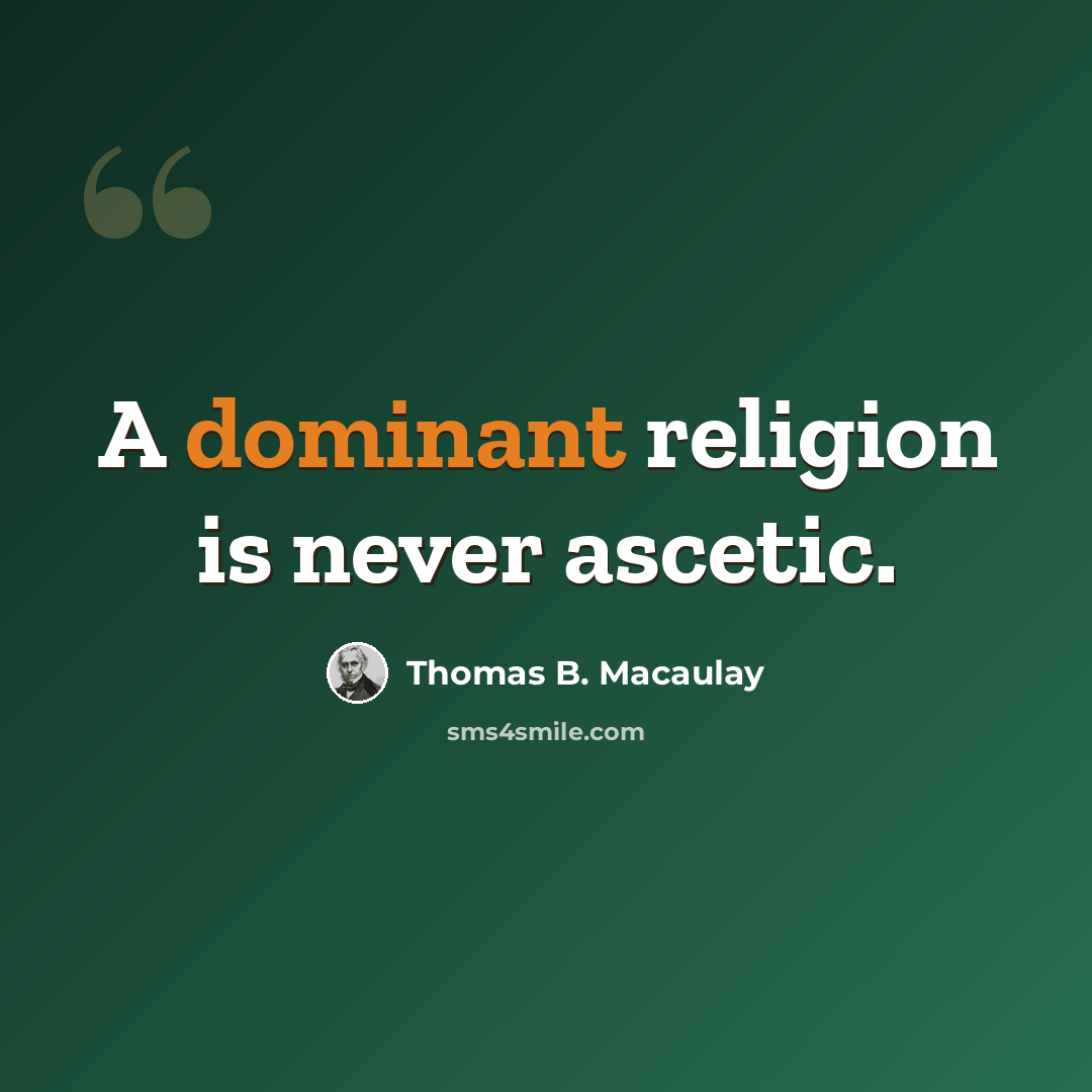 “A dominant religion is never ascetic.” quote by Thomas B. Macaulay