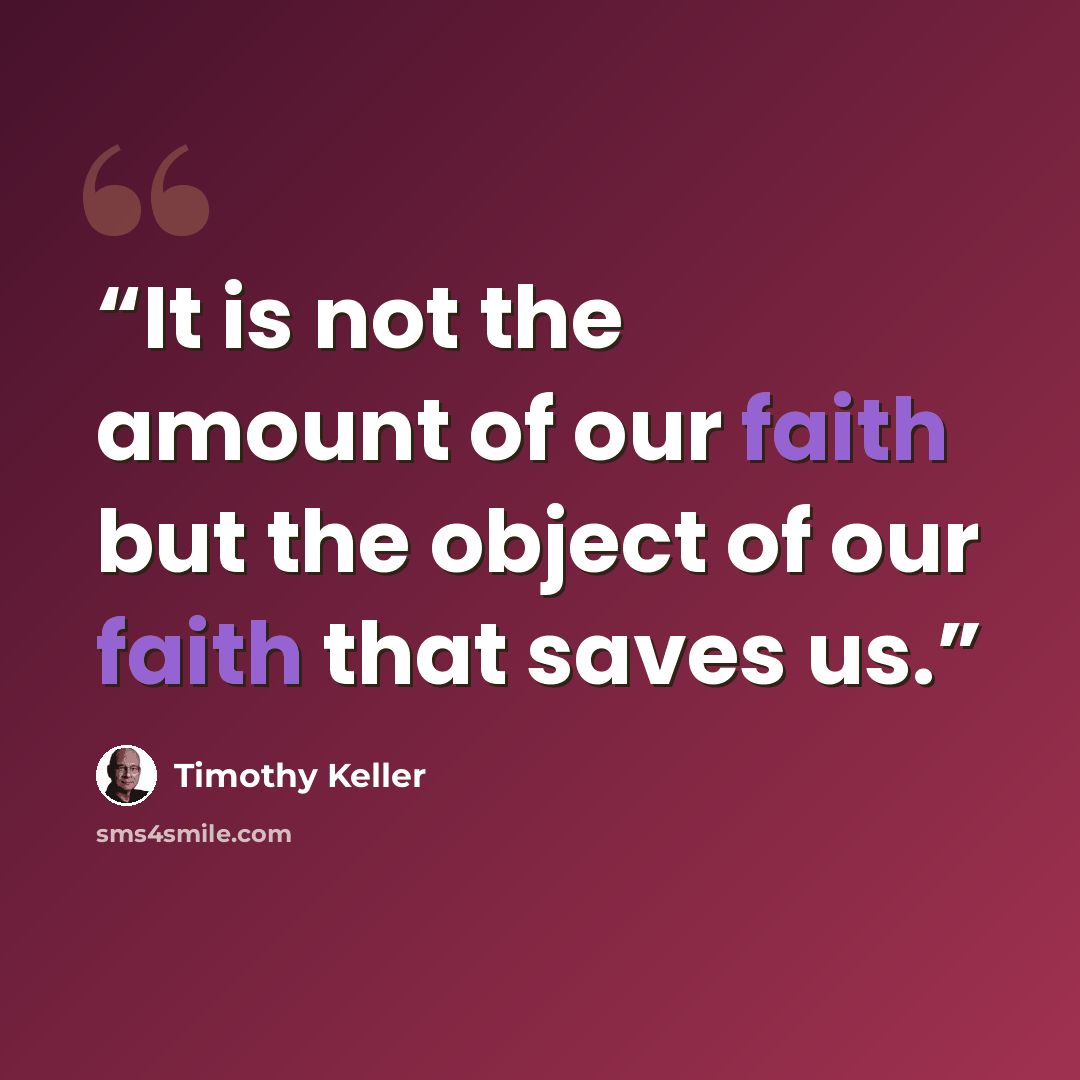 “It is not the amount of our faith but the object of our faith that saves us.” quote by Timothy Keller