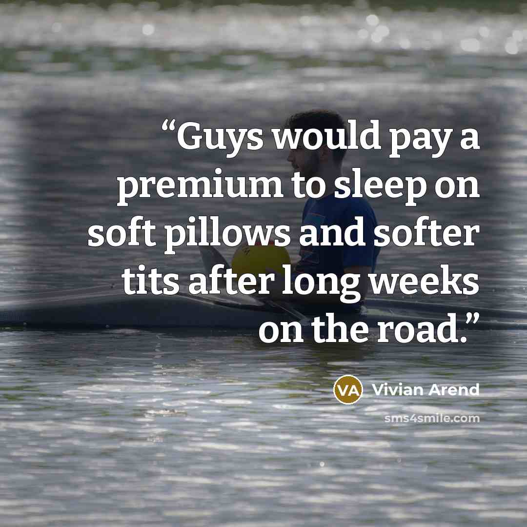 “Guys would pay a premium to sleep on soft pillows and softer tits after long weeks on the road.” quote by Vivian Arend