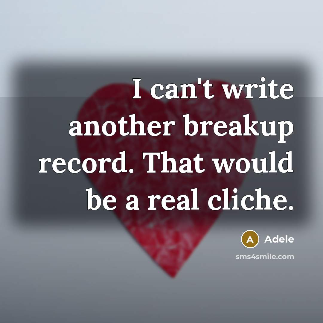 “I can't write another breakup record. That would be a real cliche.” quote by Adele