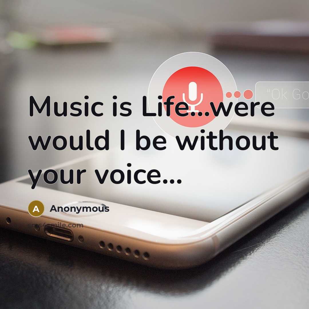 “Music is Life...were would I be without your voice...” quote by Anonymous