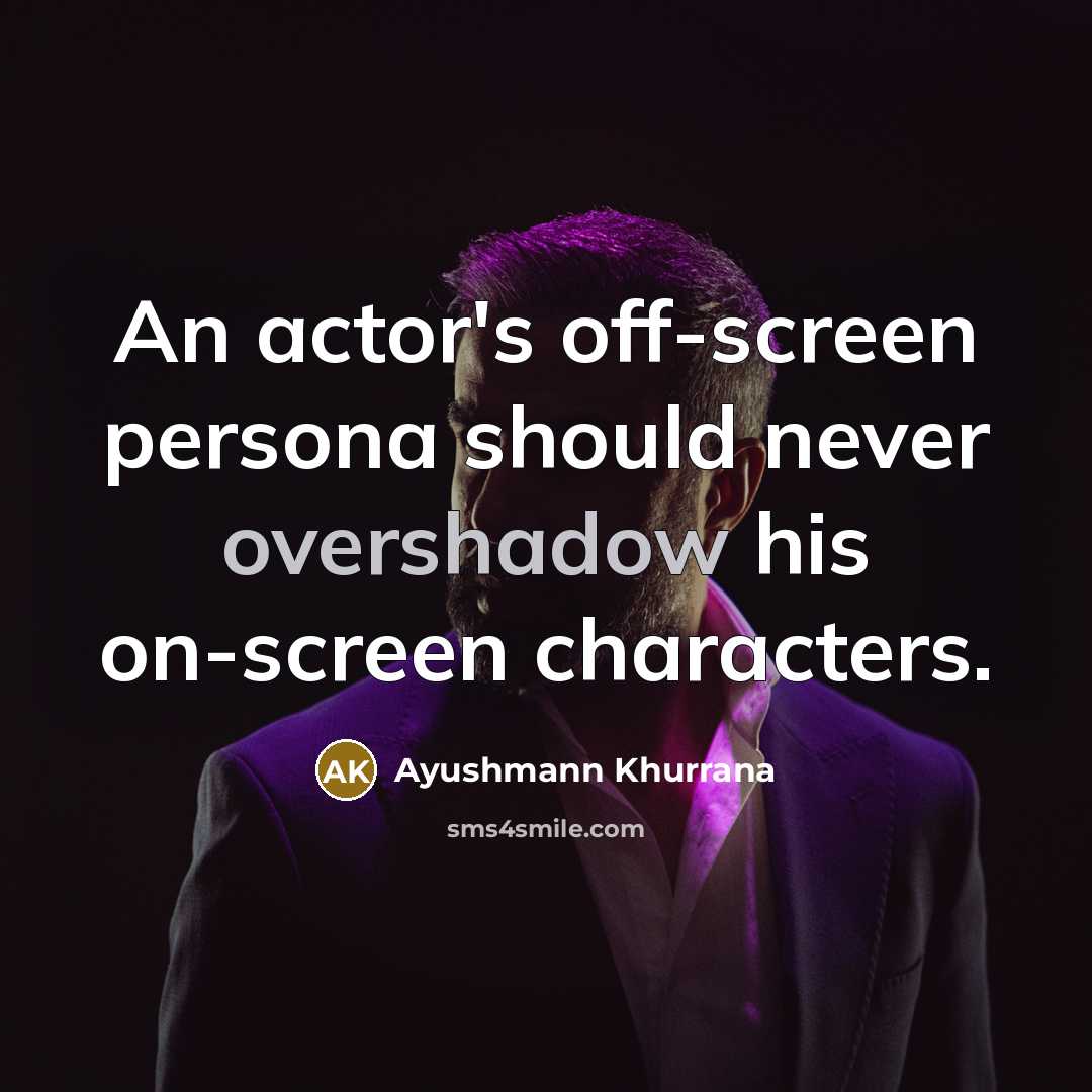“An actor's off-screen persona should never overshadow his on-screen characters.” quote by Ayushmann Khurrana