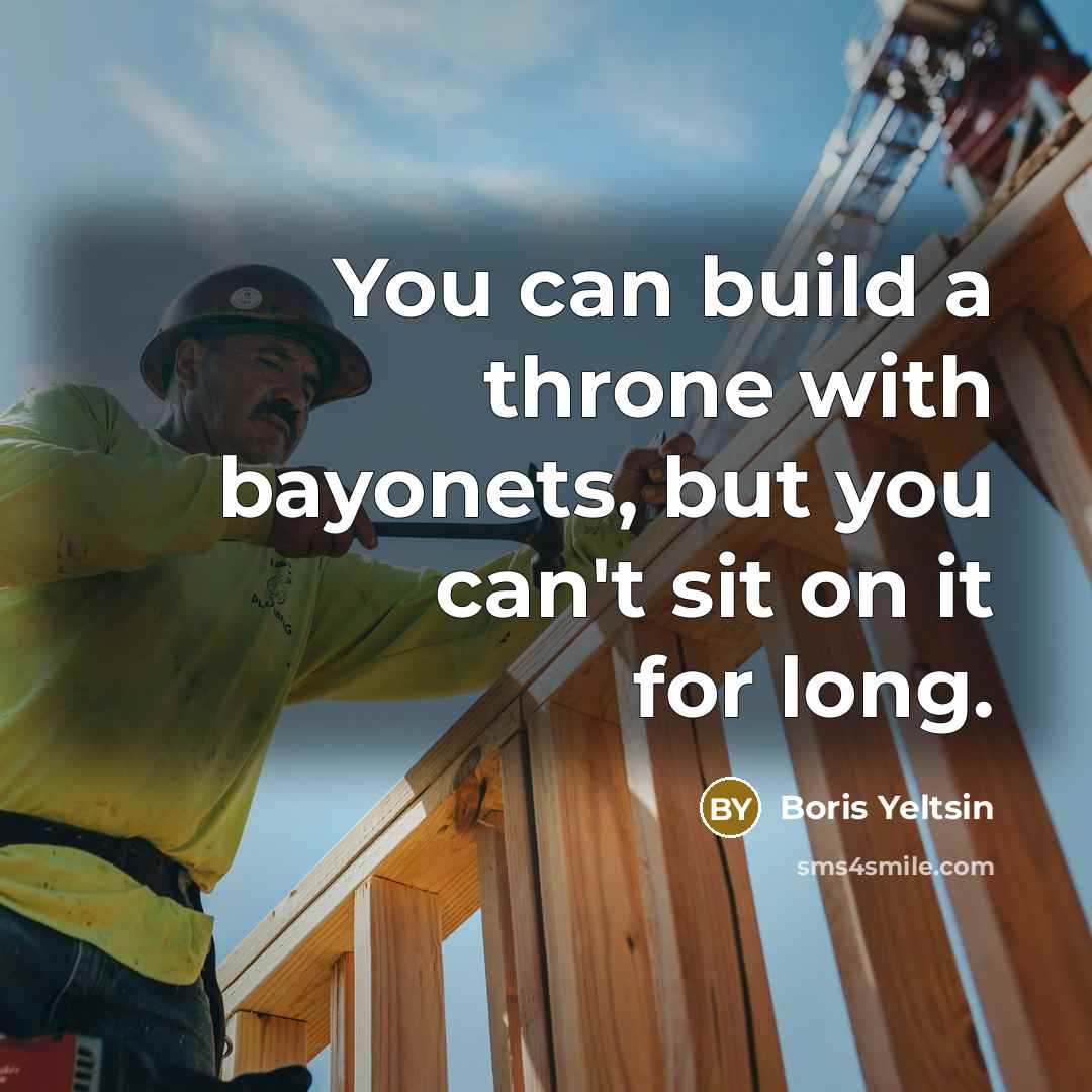 “You can build a throne with bayonets, but you can't sit on it for long.” quote by Boris Yeltsin