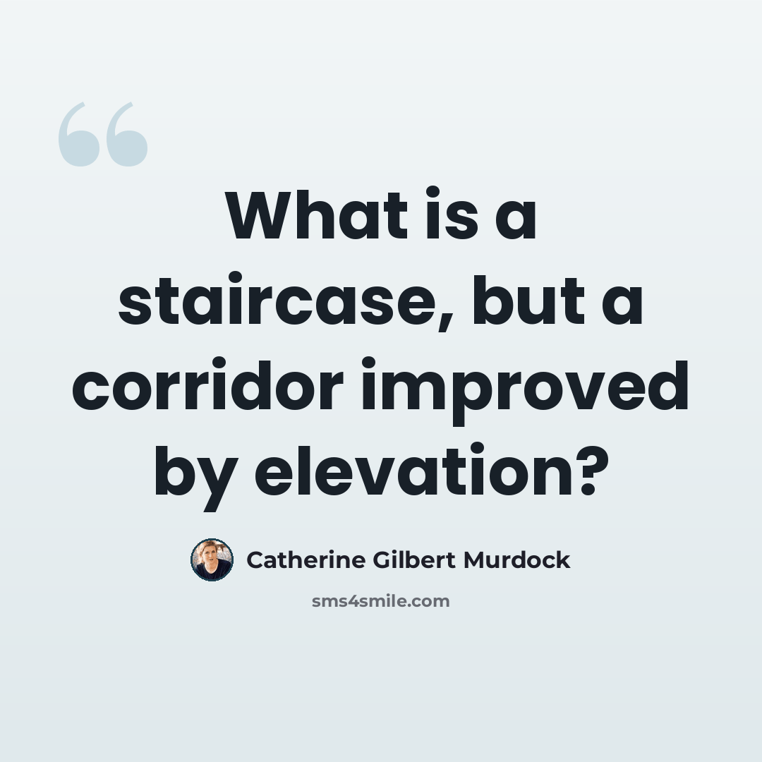 “What is a staircase, but a corridor improved by elevation?” quote by Catherine Gilbert Murdock