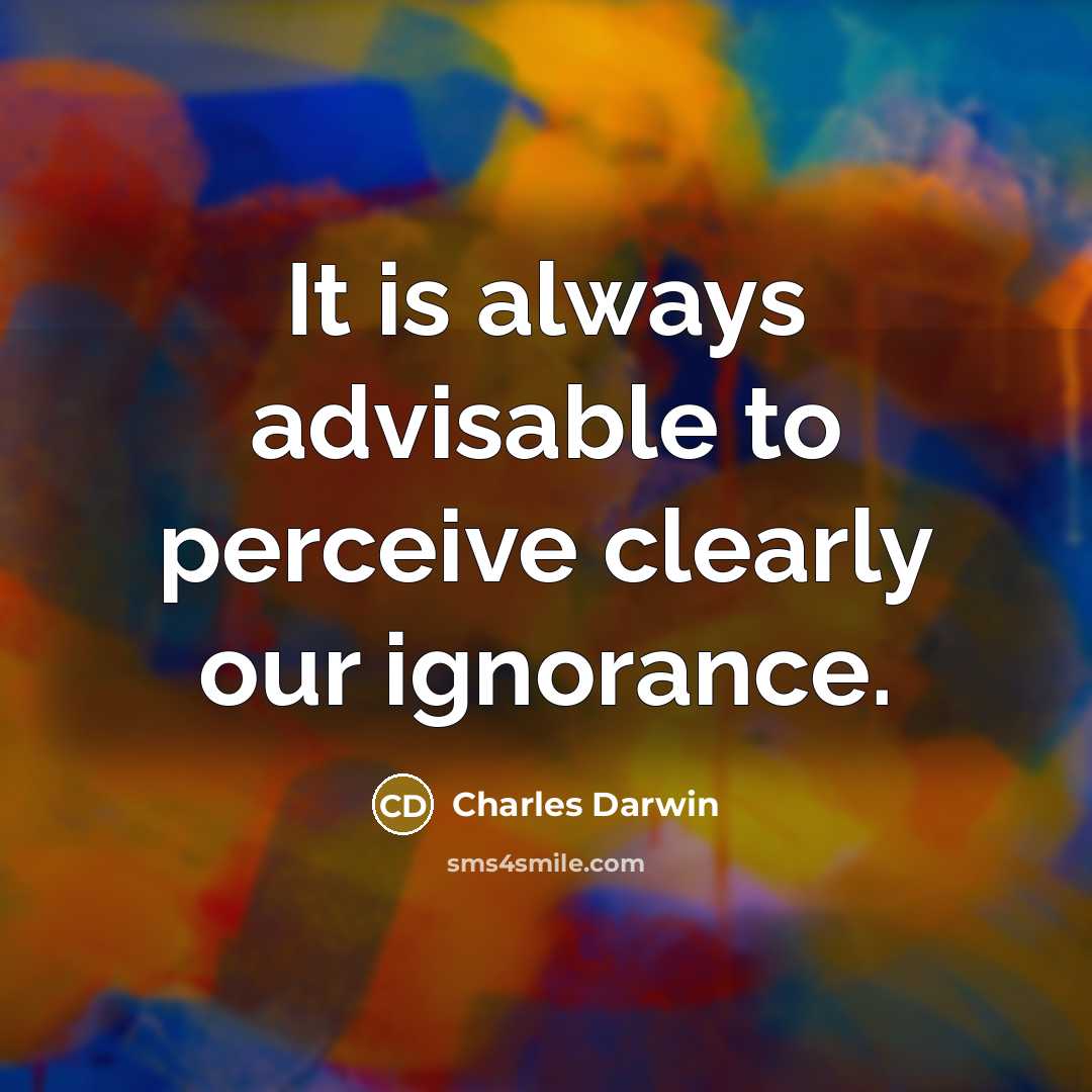 “It is always advisable to perceive clearly our ignorance.” quote by Charles Darwin