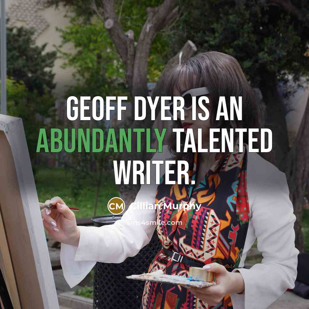 “Geoff Dyer is an abundantly talented writer.” quote by Cillian Murphy