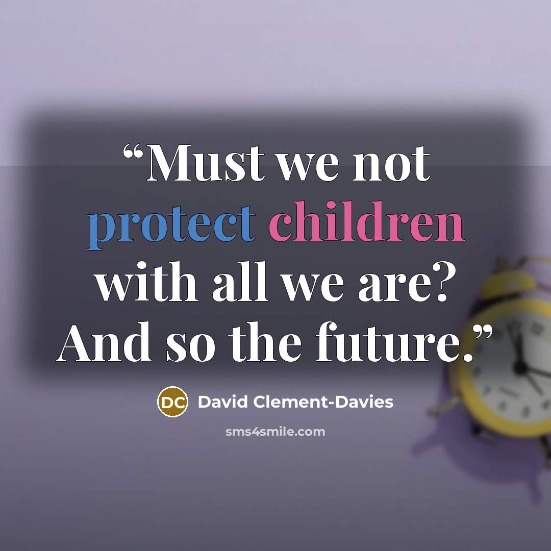 “Must we not protect children with all we are? And so the future.” quote by David Clement-Davies