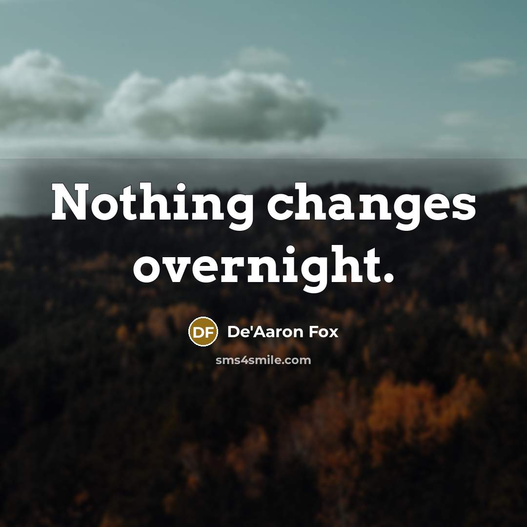 “Nothing changes overnight.” quote by De'Aaron Fox