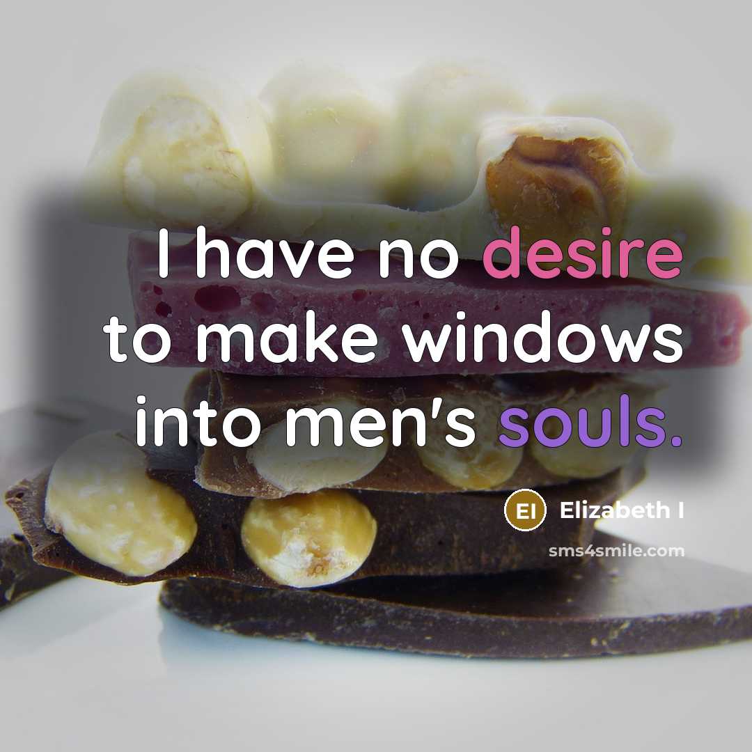 “I have no desire to make windows into men's souls.” quote by Elizabeth I