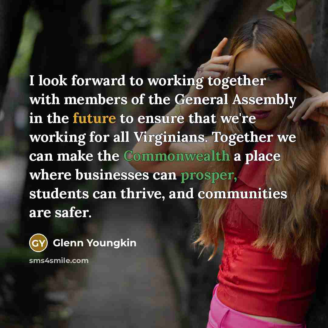 “I look forward to working together with members of the General Assembly in the future to ensure that we're working for all Virginians. Together we can make the Commonwealth a place where businesses can prosper, students can thrive, and communities are safer.” quote by Glenn Youngkin