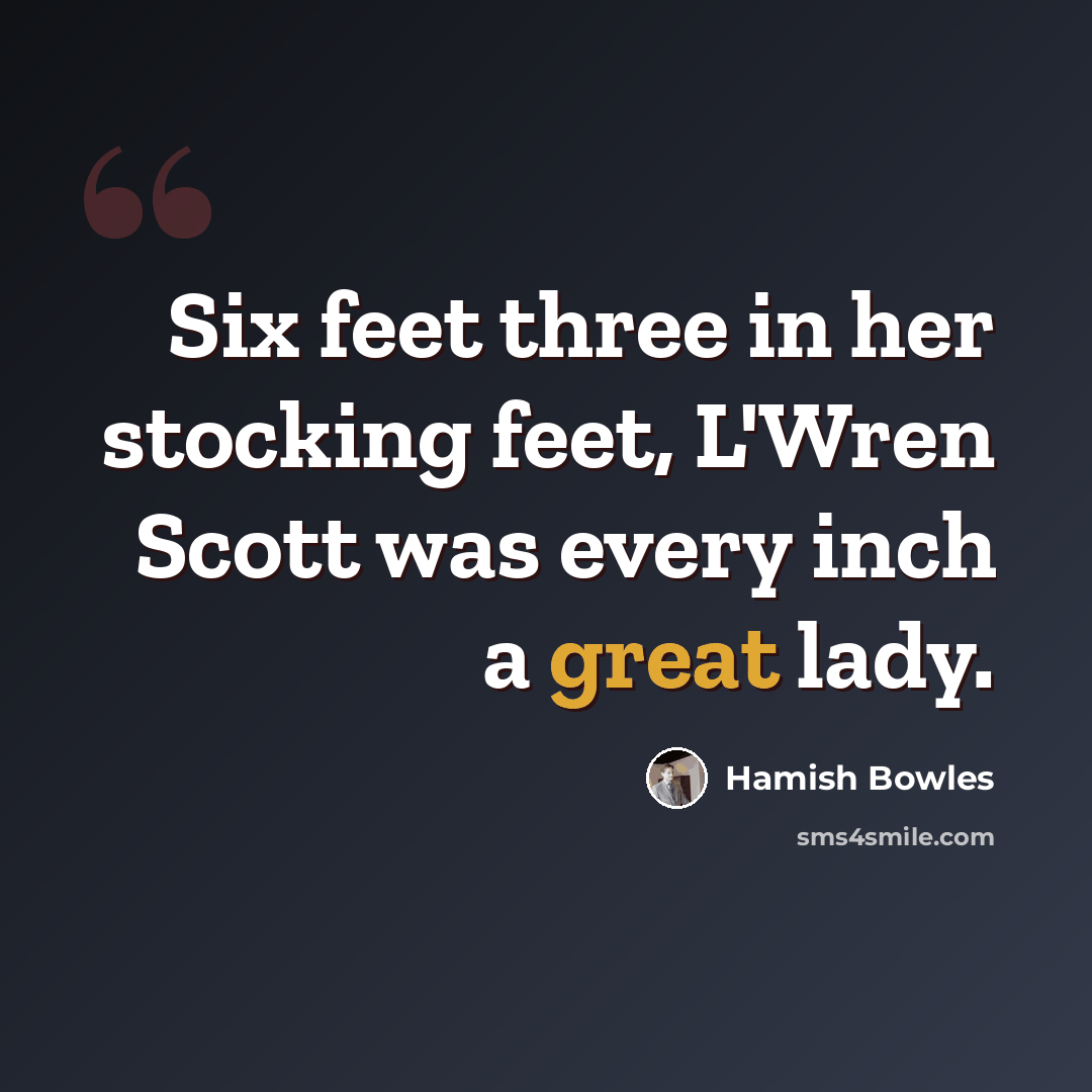 “Six feet three in her stocking feet, L'Wren Scott was every inch a great lady.” quote by Hamish Bowles