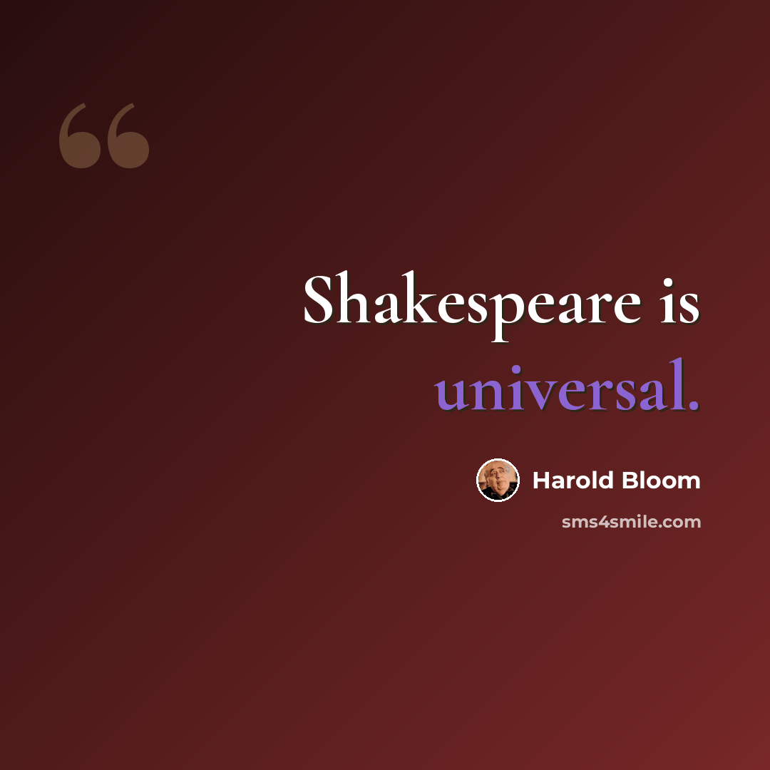 “Shakespeare is universal.” quote by Harold Bloom