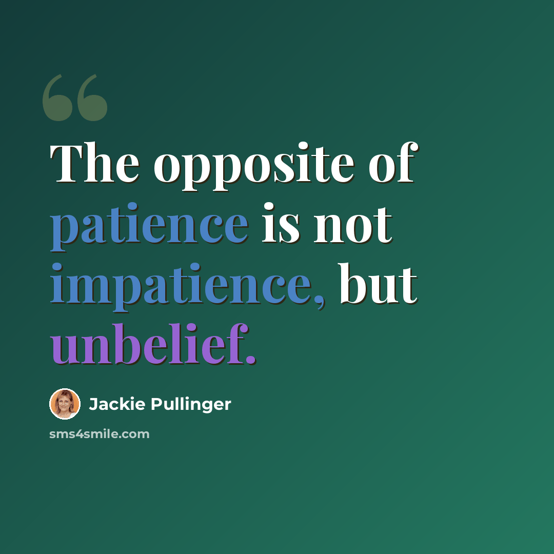 “The opposite of patience is not impatience, but unbelief.” quote by Jackie Pullinger
