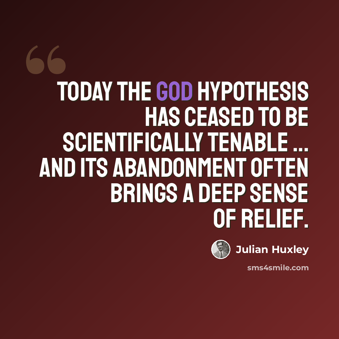 “Today the god hypothesis has ceased to be scientifically tenable ... and its abandonment often brings a deep sense of relief.” quote by Julian Huxley