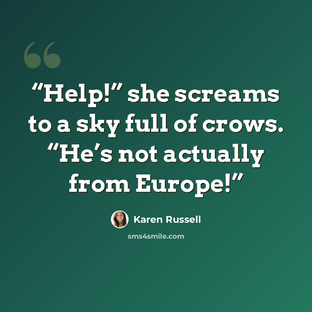 “Help!” she screams to a sky full of crows. “He’s not actually from Europe!” quote by Karen Russell