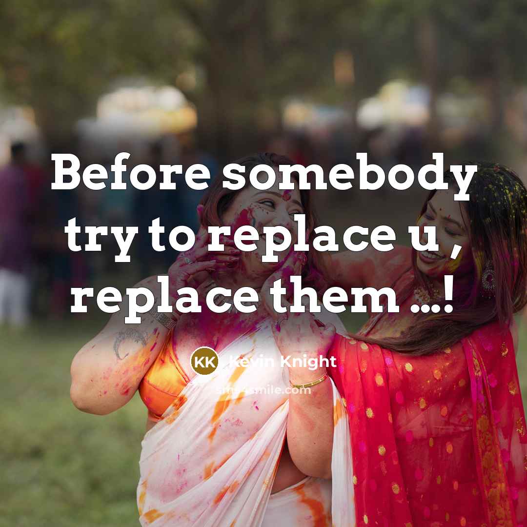 “Before somebody try to replace u , replace them …!” quote by Kevin Knight