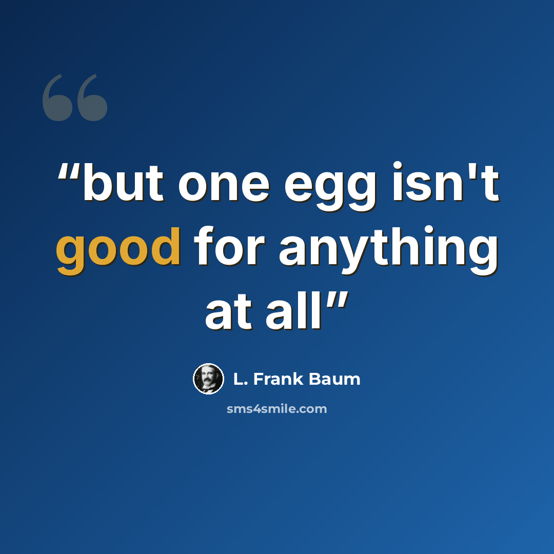 “but one egg isn't good for anything at all” quote by L. Frank Baum