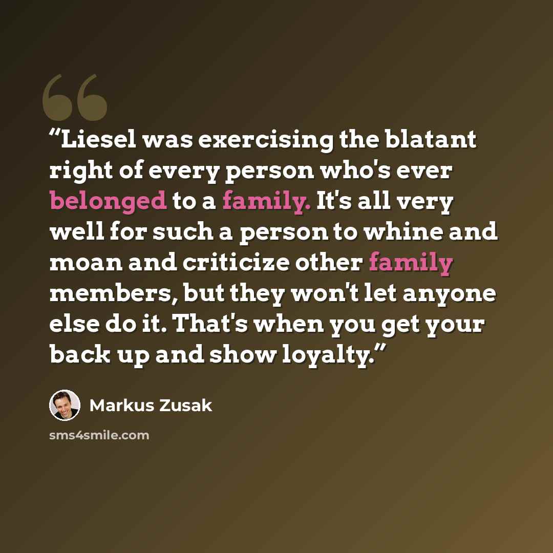 “Liesel was exercising the blatant right of every person who's ever belonged to a family. It's all very well for such a person to whine and moan and criticize other family members, but they won't let anyone else do it. That's when you get your back up and show loyalty.” quote by Markus Zusak