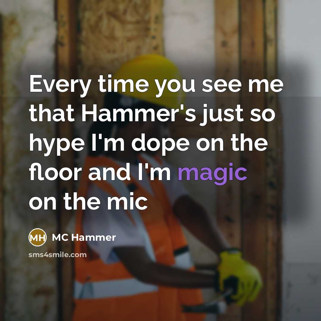“Every time you see me that Hammer's just so hype I'm dope on the floor and I'm magic on the mic” quote by MC Hammer