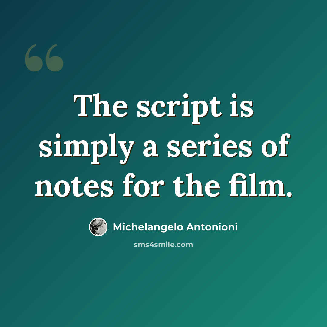 “The script is simply a series of notes for the film.” quote by Michelangelo Antonioni