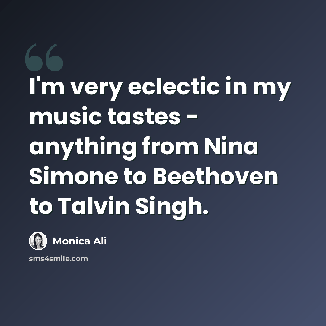 “I'm very eclectic in my music tastes - anything from Nina Simone to Beethoven to Talvin Singh.” quote by Monica Ali