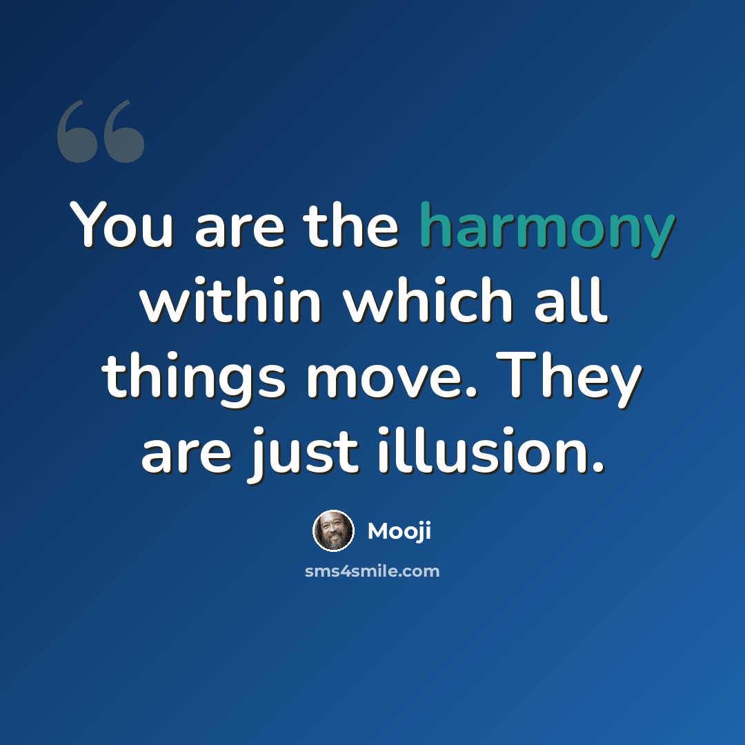 “You are the harmony within which all things move. They are just illusion.” quote by Mooji