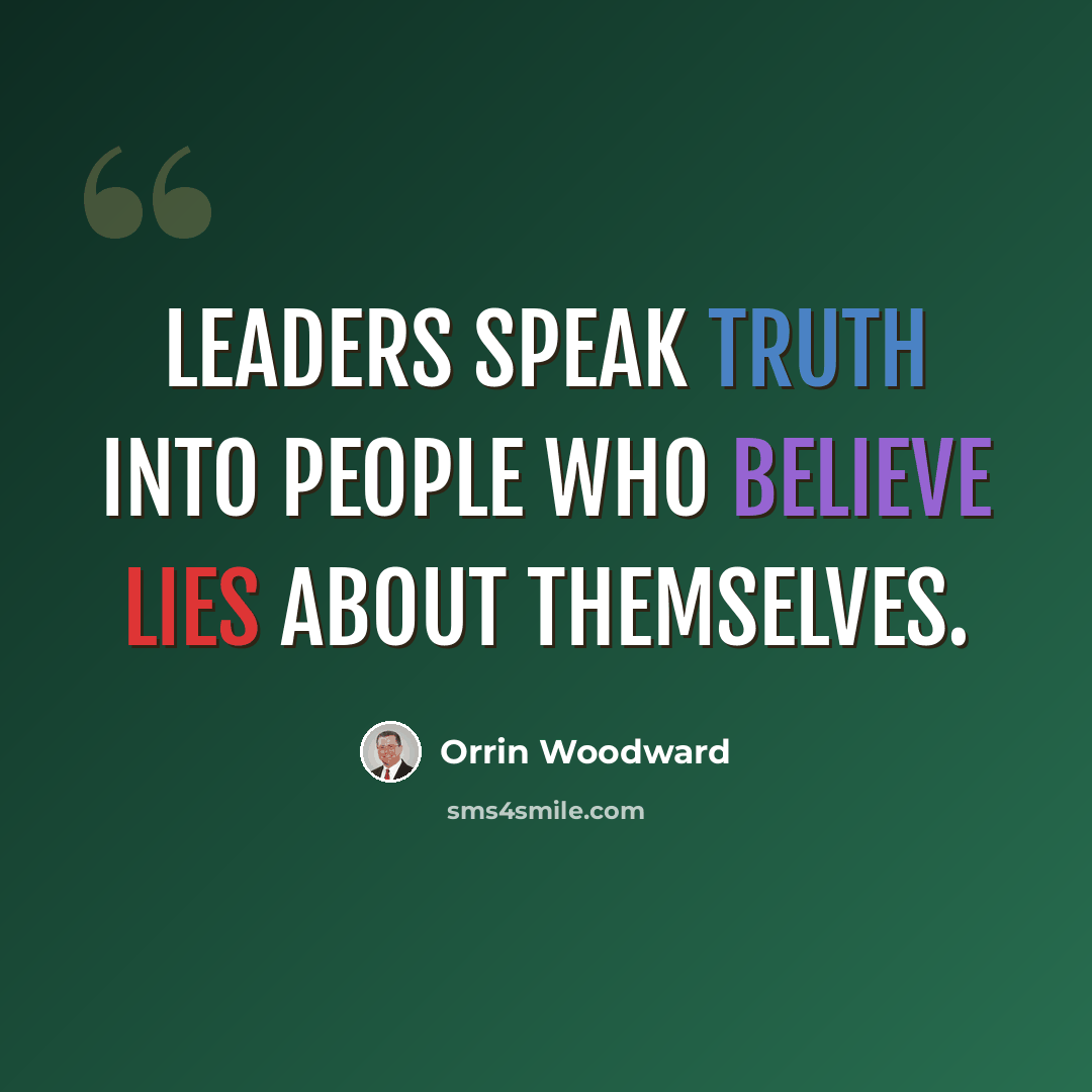“Leaders speak truth into people who believe lies about themselves.” quote by Orrin Woodward