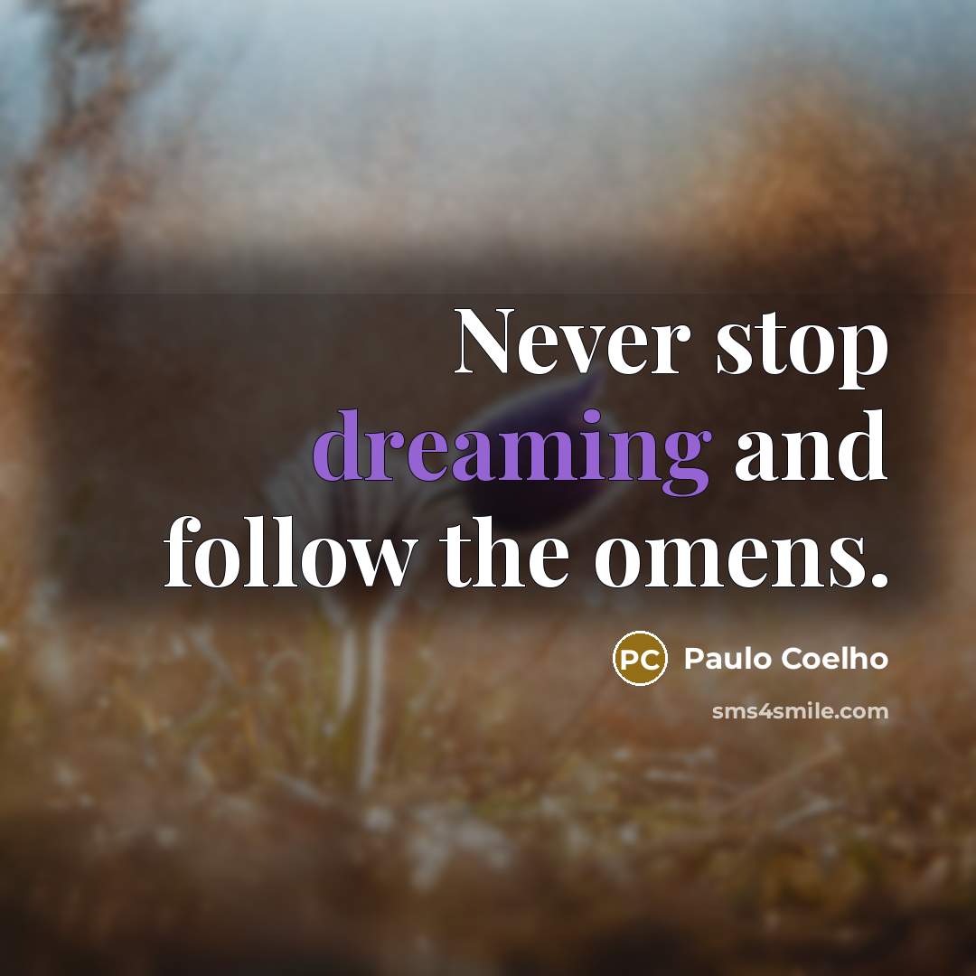 “Never stop dreaming and follow the omens.” quote by Paulo Coelho