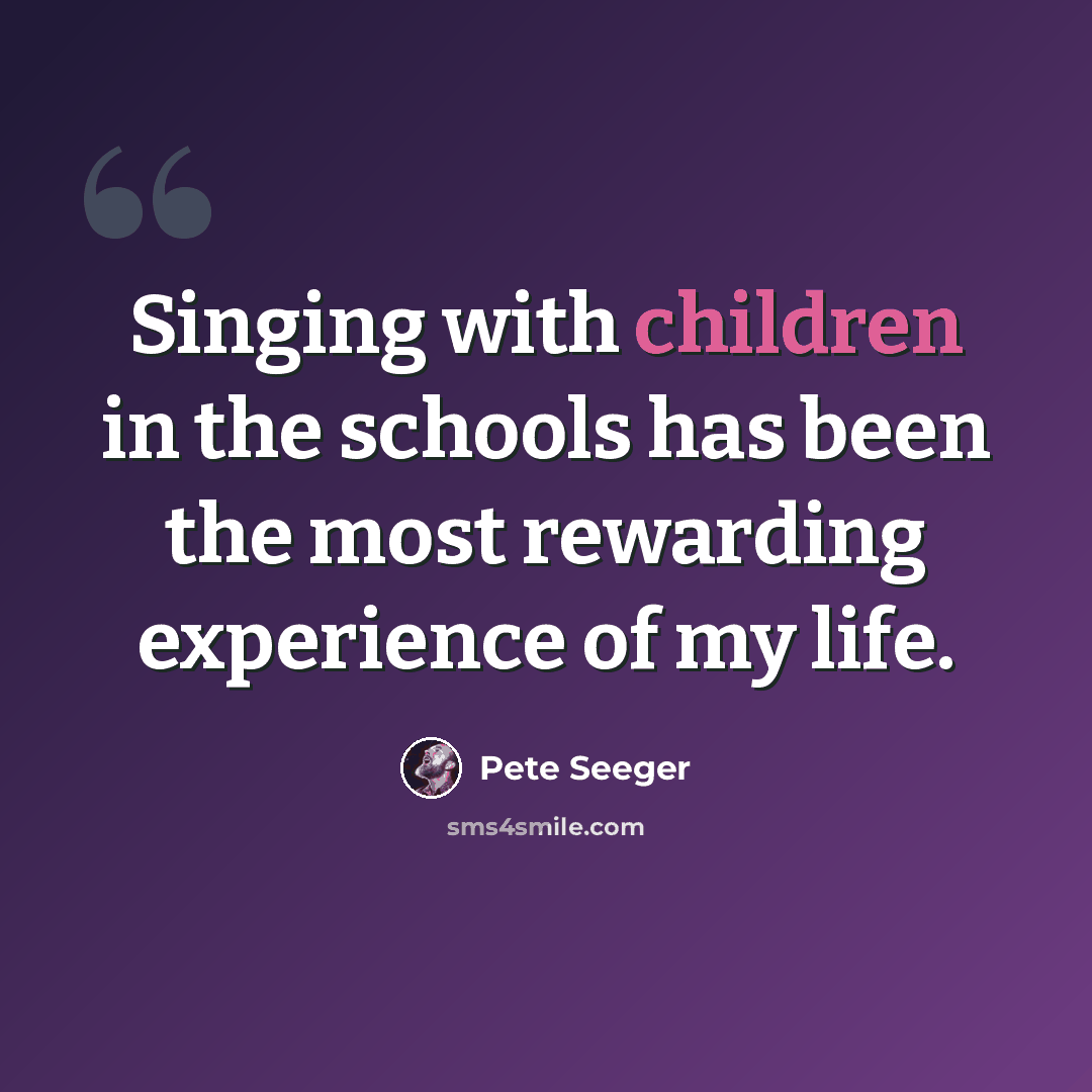 “Singing with children in the schools has been the most rewarding experience of my life.” quote by Pete Seeger